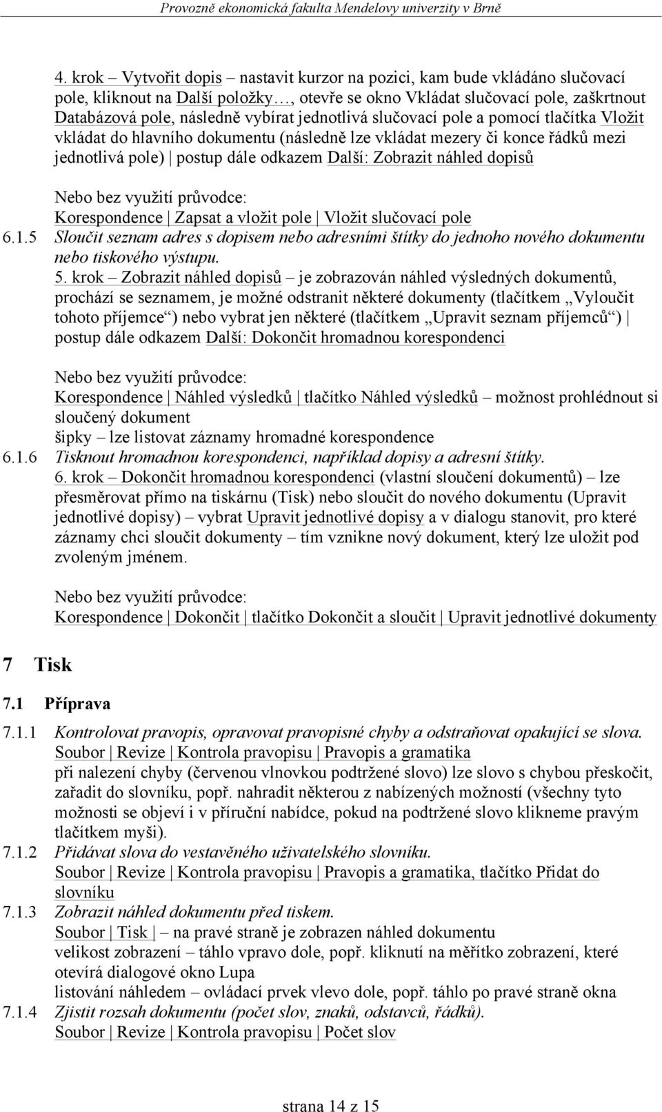 Nebo bez využití průvodce: Korespondence Zapsat a vložit pole Vložit slučovací pole 6.1.5 Sloučit seznam adres s dopisem nebo adresními štítky do jednoho nového dokumentu nebo tiskového výstupu. 5.