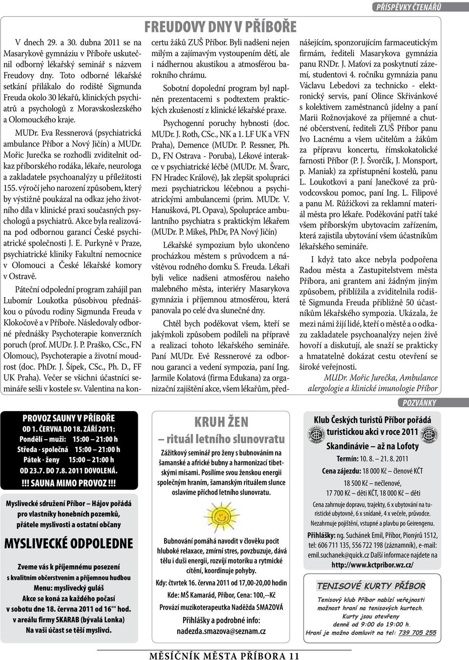 hudbou Menu: mysivecký guáš Akce se koná za každého počasí v sobotu dne 18. června 2011 od 16 hod. v areáu firmy SKARAB (bývaá Lonka) Na vaši účast se těší mysivci. FREUDOVY DNY V PŘÍBOŘE V dnech 29.