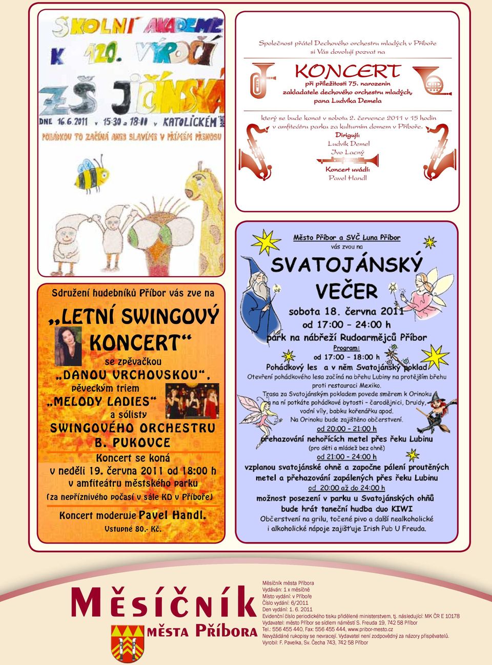 Dirigují: Ludvík Deme Ivo Lacný Koncert uvádí: Pave Hand Sdružení hudebníků Příbor vás zve na LETNÍ SWINGOVÝ KONCERT se zpěvačkou DANOU VRCHOVSKOU, pěveckým triem MELODY LADIES a sóisty SWINGOVÉHO