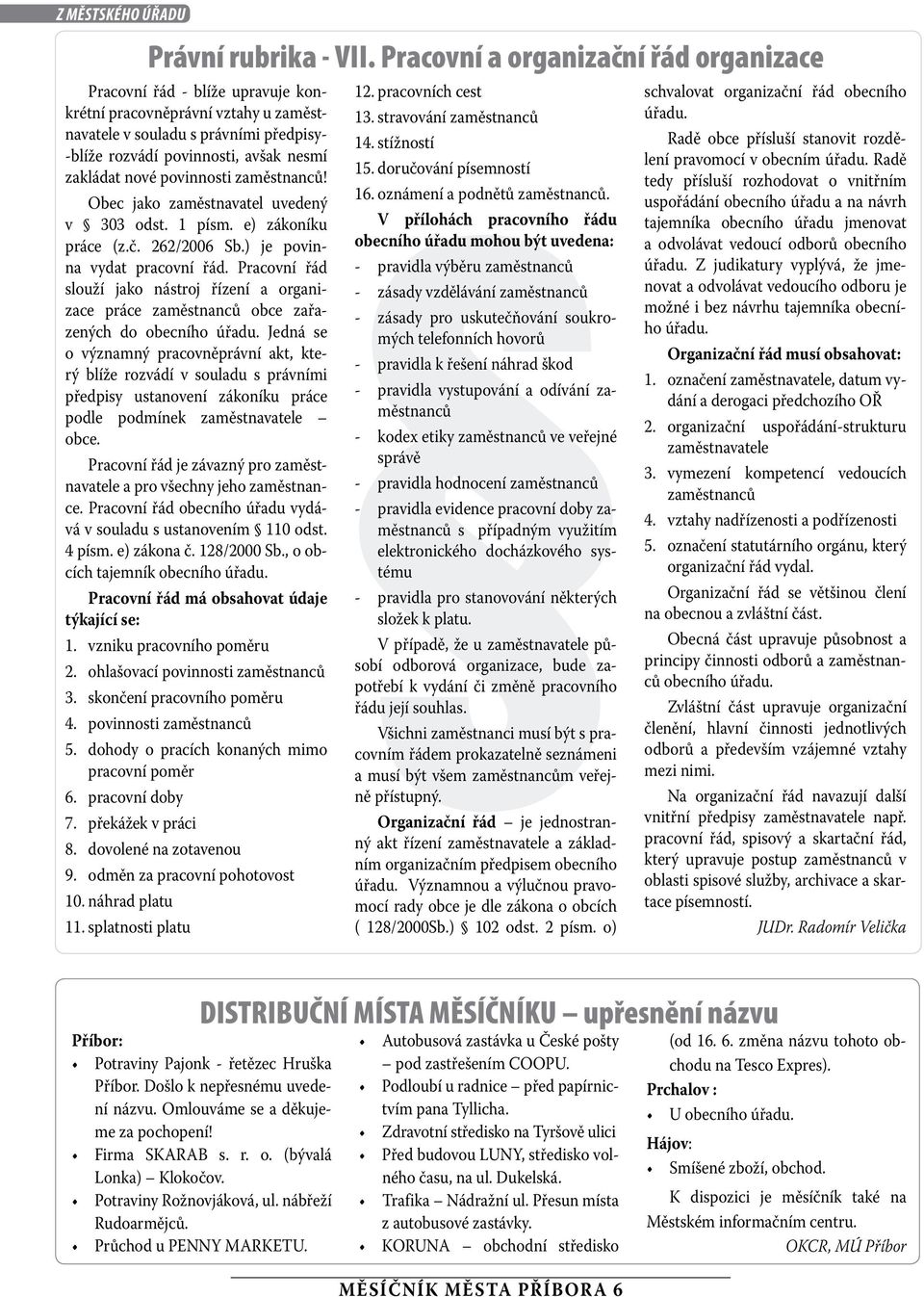 povinnosti zaměstnanců! Obec jako zaměstnavate uvedený v 303 odst. 1 písm. e) zákoníku práce (z.č. 262/2006 Sb.) je povinna vydat pracovní řád.
