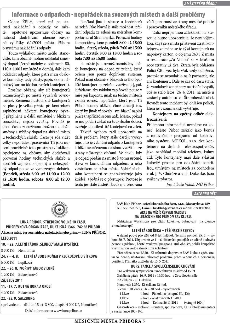 Touto vyháškou město určio stanoviště, kam občané mohou odkádat směsný dopad (černé nádoby o objemech 80, 110 a 1100 umístěné u domů), dáe kam odkádat odpady, které patří mezi obaové komodity, tedy