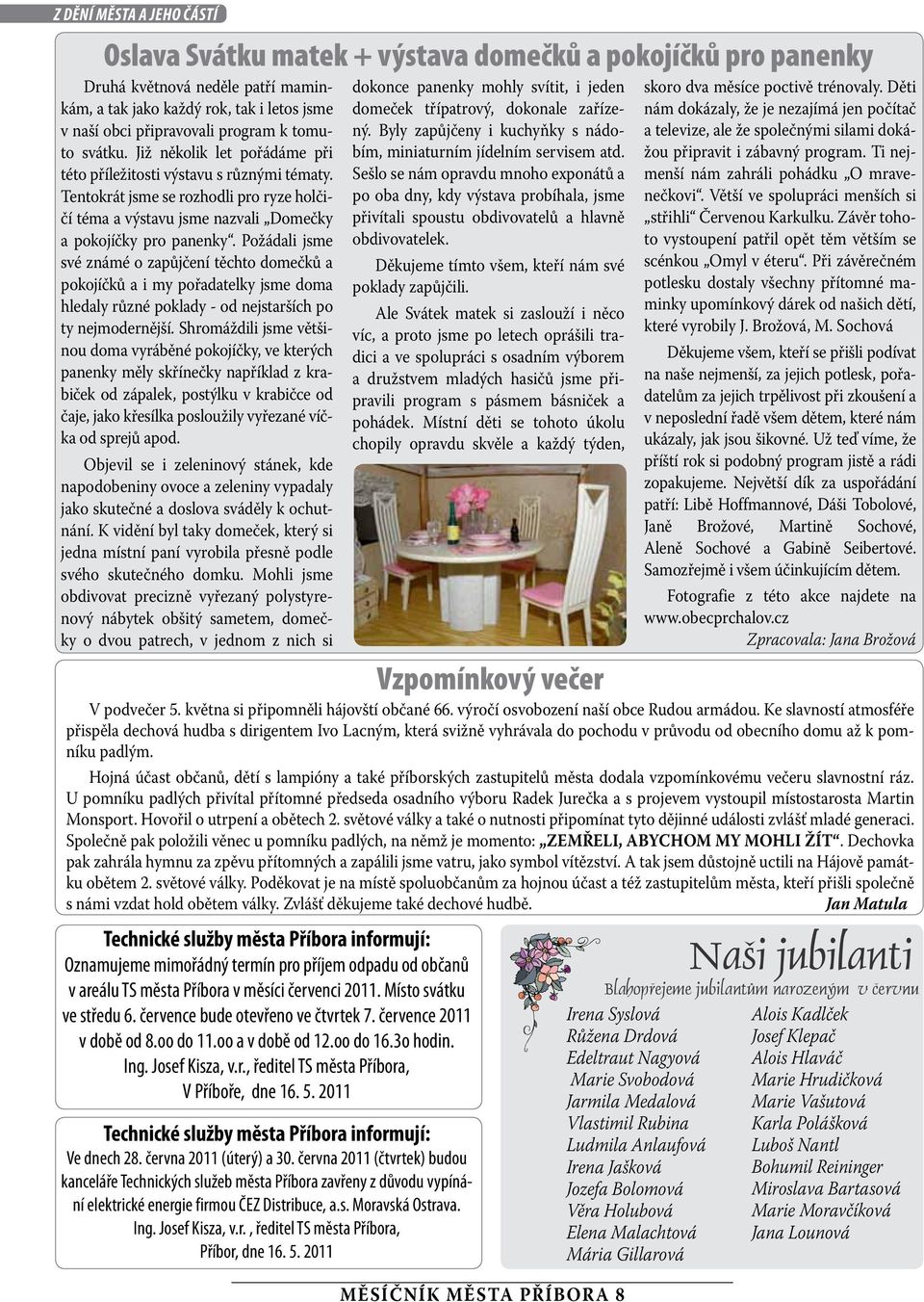 Požádai jsme své známé o zapůjčení těchto domečků a pokojíčků a i my pořadateky jsme doma heday různé pokady - od nejstarších po ty nejmodernější.