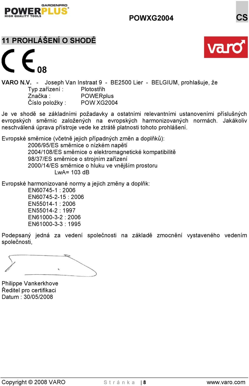 - Joseph Van Instraat 9 - BE2500 Lier - BELGIUM, prohlašuje, že Typ zařízení : Plotostřih Značka : POWERplus Číslo položky : POW XG2004 Je ve shodě se základními požadavky a ostatními relevantními