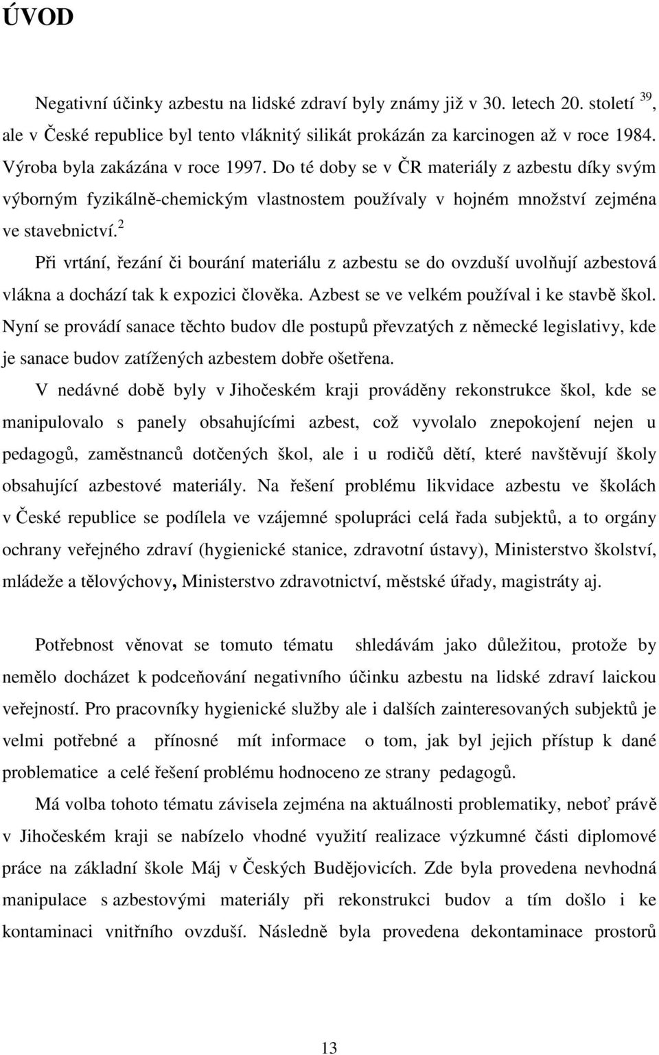 2 Při vrtání, řezání či bourání materiálu z azbestu se do ovzduší uvolňují azbestová vlákna a dochází tak k expozici člověka. Azbest se ve velkém používal i ke stavbě škol.