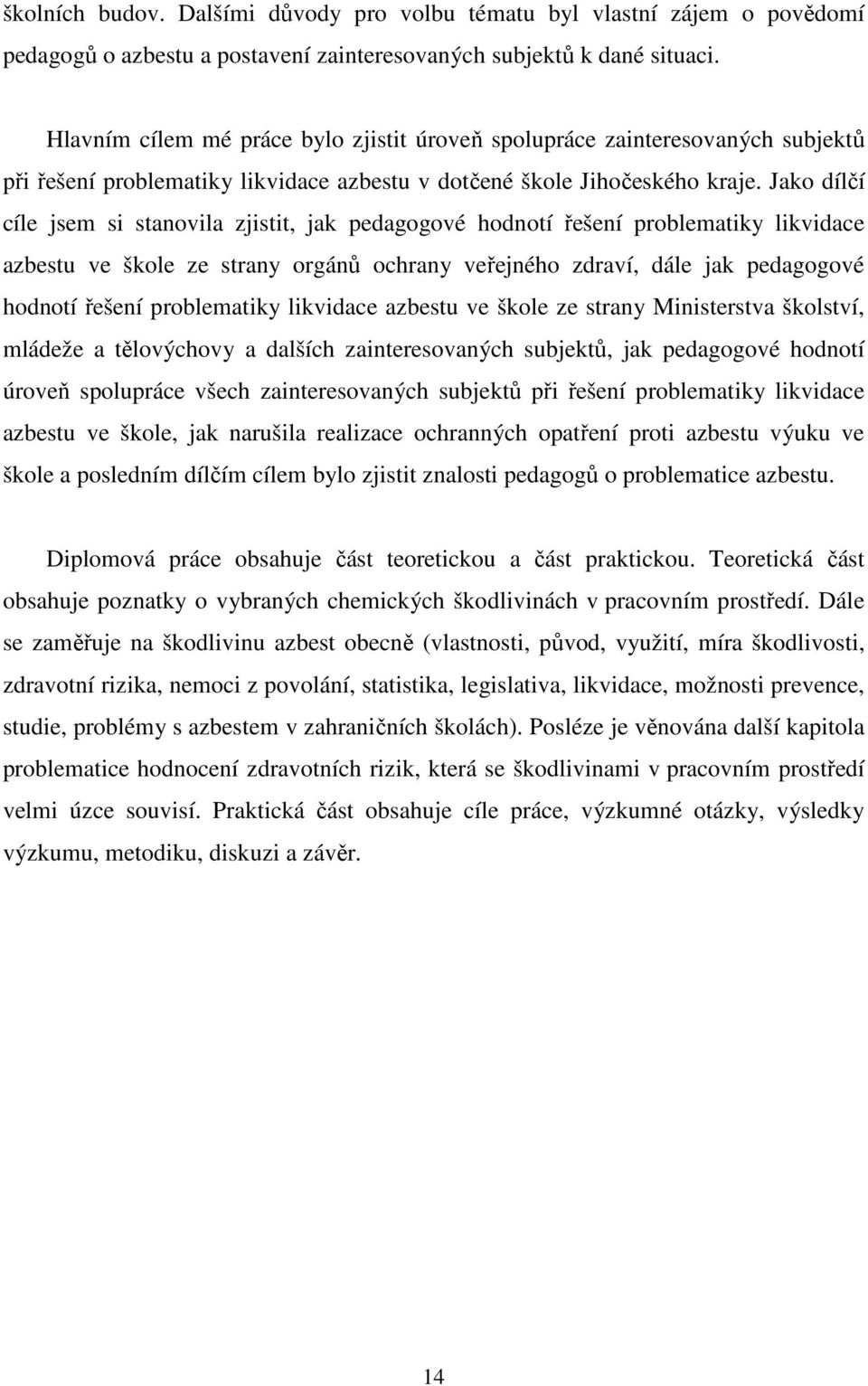 Jako dílčí cíle jsem si stanovila zjistit, jak pedagogové hodnotí řešení problematiky likvidace azbestu ve škole ze strany orgánů ochrany veřejného zdraví, dále jak pedagogové hodnotí řešení