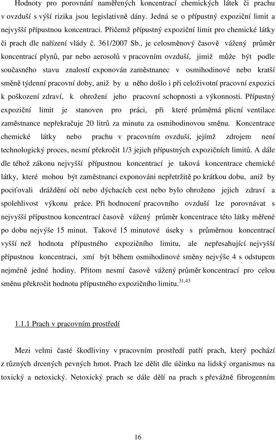 , je celosměnový časově vážený průměr koncentrací plynů, par nebo aerosolů v pracovním ovzduší, jimiž může být podle současného stavu znalostí exponován zaměstnanec v osmihodinové nebo kratší směně