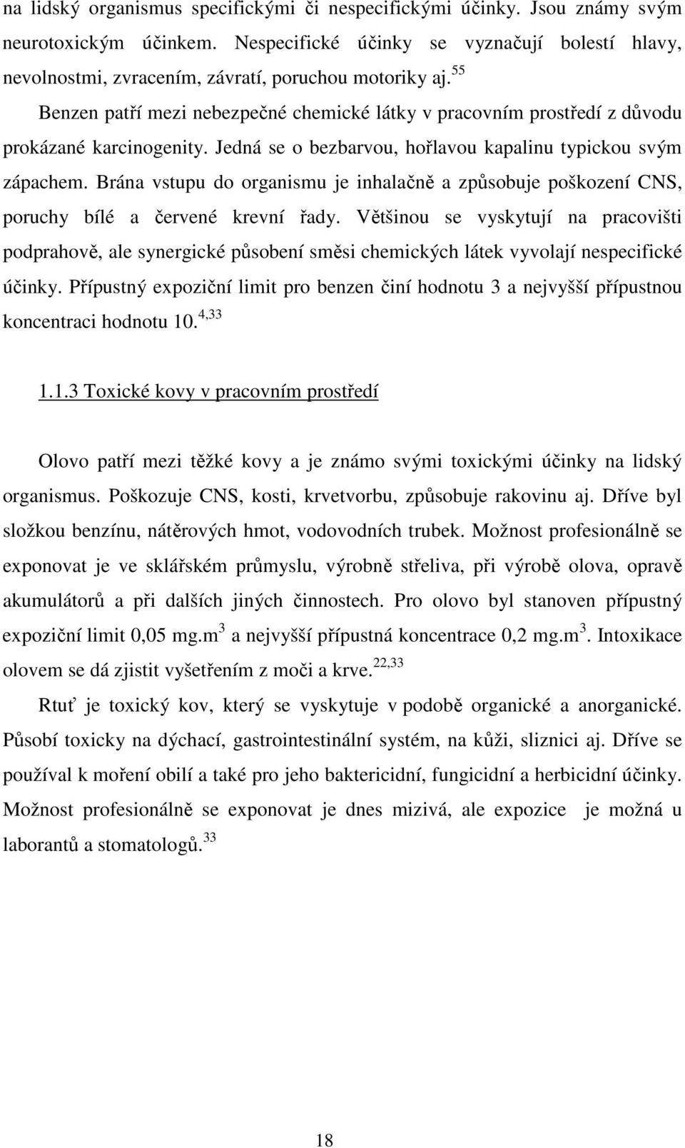 55 Benzen patří mezi nebezpečné chemické látky v pracovním prostředí z důvodu prokázané karcinogenity. Jedná se o bezbarvou, hořlavou kapalinu typickou svým zápachem.