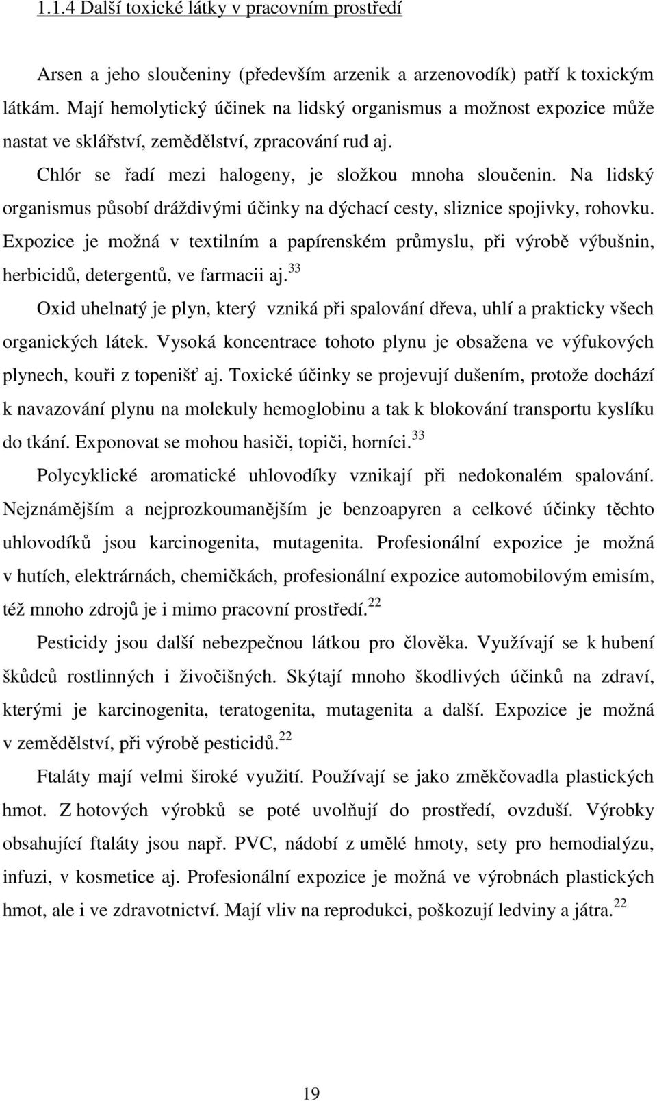 Na lidský organismus působí dráždivými účinky na dýchací cesty, sliznice spojivky, rohovku.