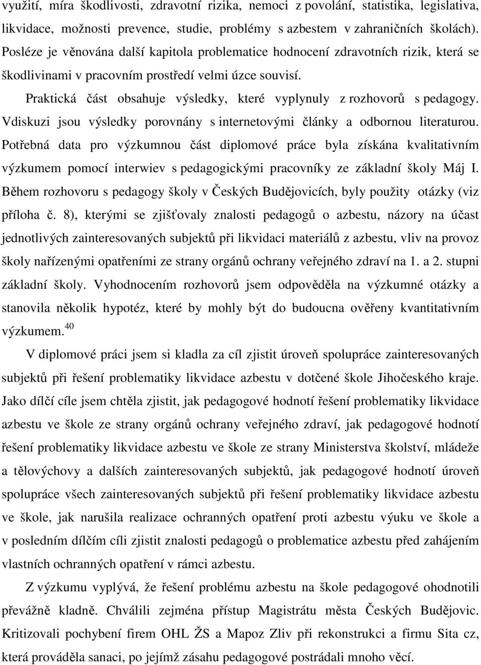 Praktická část obsahuje výsledky, které vyplynuly z rozhovorů s pedagogy. Vdiskuzi jsou výsledky porovnány s internetovými články a odbornou literaturou.