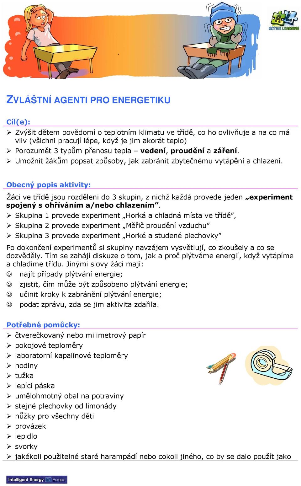 Obecný popis aktivity: Žáci ve třídě jsou rozděleni do 3 skupin, z nichž každá provede jeden experiment spojený s ohříváním a/nebo chlazením.