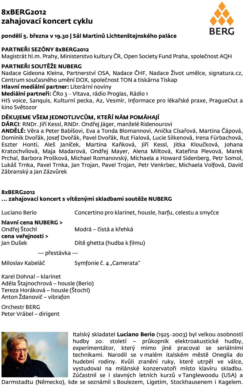 cz, Centrum současného umění DOX, společnost TON a tiskárna Tiskap Hlavní mediální partner: Literární noviny Mediální partneři: ČRo 3 Vltava, rádio Proglas, Rádio 1 HIS voice, Sanquis, Kulturní