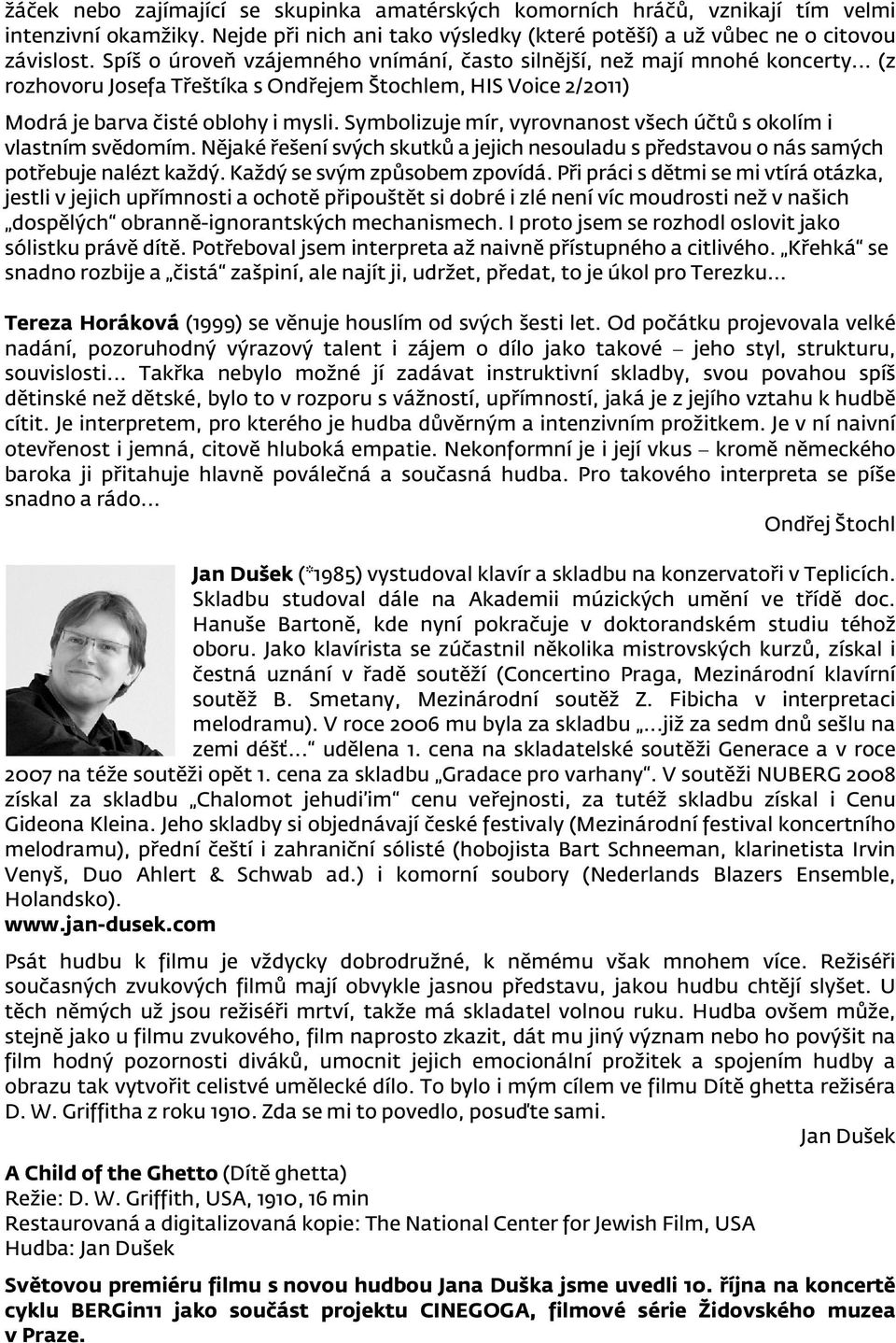 Symbolizuje mír, vyrovnanost všech účtů s okolím i vlastním svědomím. Nějaké řešení svých skutků a jejich nesouladu s představou o nás samých potřebuje nalézt každý. Každý se svým způsobem zpovídá.