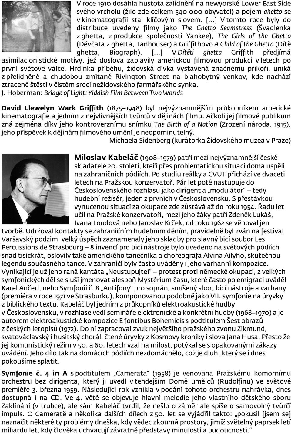 Child of the Ghetto (Dítě ghetta, Biograph). [...] V Dítěti ghetta Griffith předjímá asimilacionistické motivy, jež doslova zaplavily americkou filmovou produkci v letech po první světové válce.