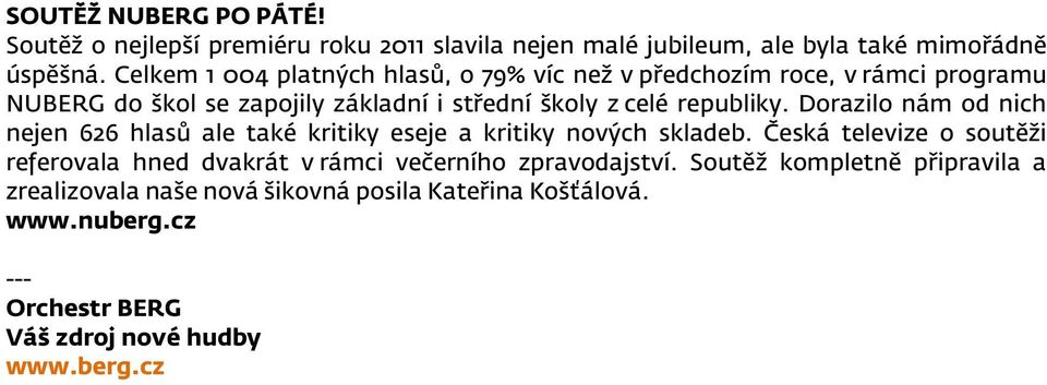 Dorazilo nám od nich nejen 626 hlasů ale také kritiky eseje a kritiky nových skladeb.