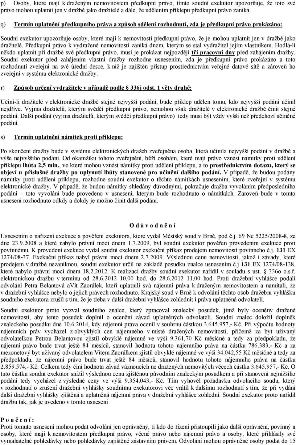 q) Termín uplatnění předkupního práva a způsob sdělení rozhodnutí, zda je předkupní právo prokázáno: Soudní exekutor upozorňuje osoby, které mají k nemovitosti předkupní právo, že je mohou uplatnit