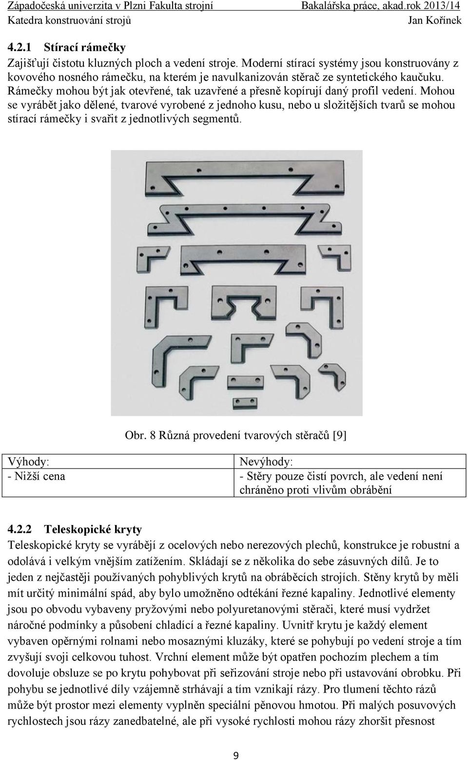 Rámečky mohou být jak otevřené, tak uzavřené a přesně kopírují daný profil vedení.