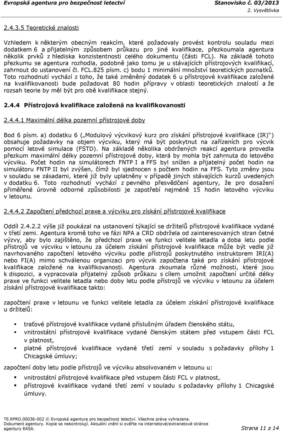 prvků z hlediska konzistentnosti celého dokumentu (části FCL). Na základě tohoto přezkumu se agentura rozhodla, podobně jako tomu je u stávajících přístrojových kvalifikací, zahrnout do ustanovení čl.