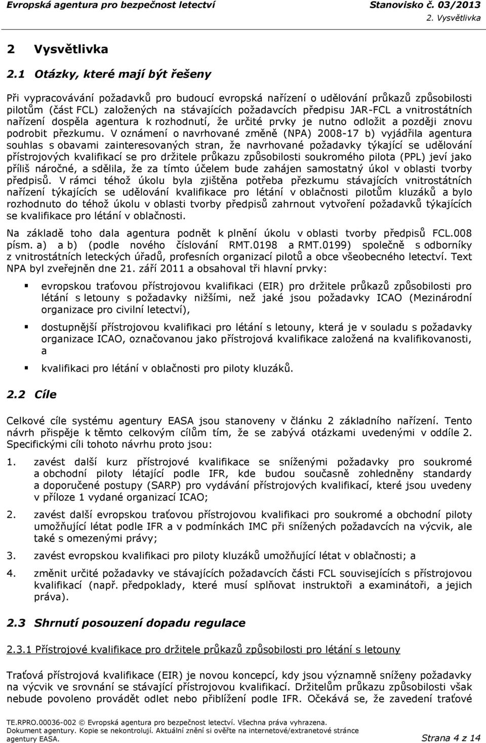 vnitrostátních nařízení dospěla agentura k rozhodnutí, že určité prvky je nutno odložit a později znovu podrobit přezkumu.