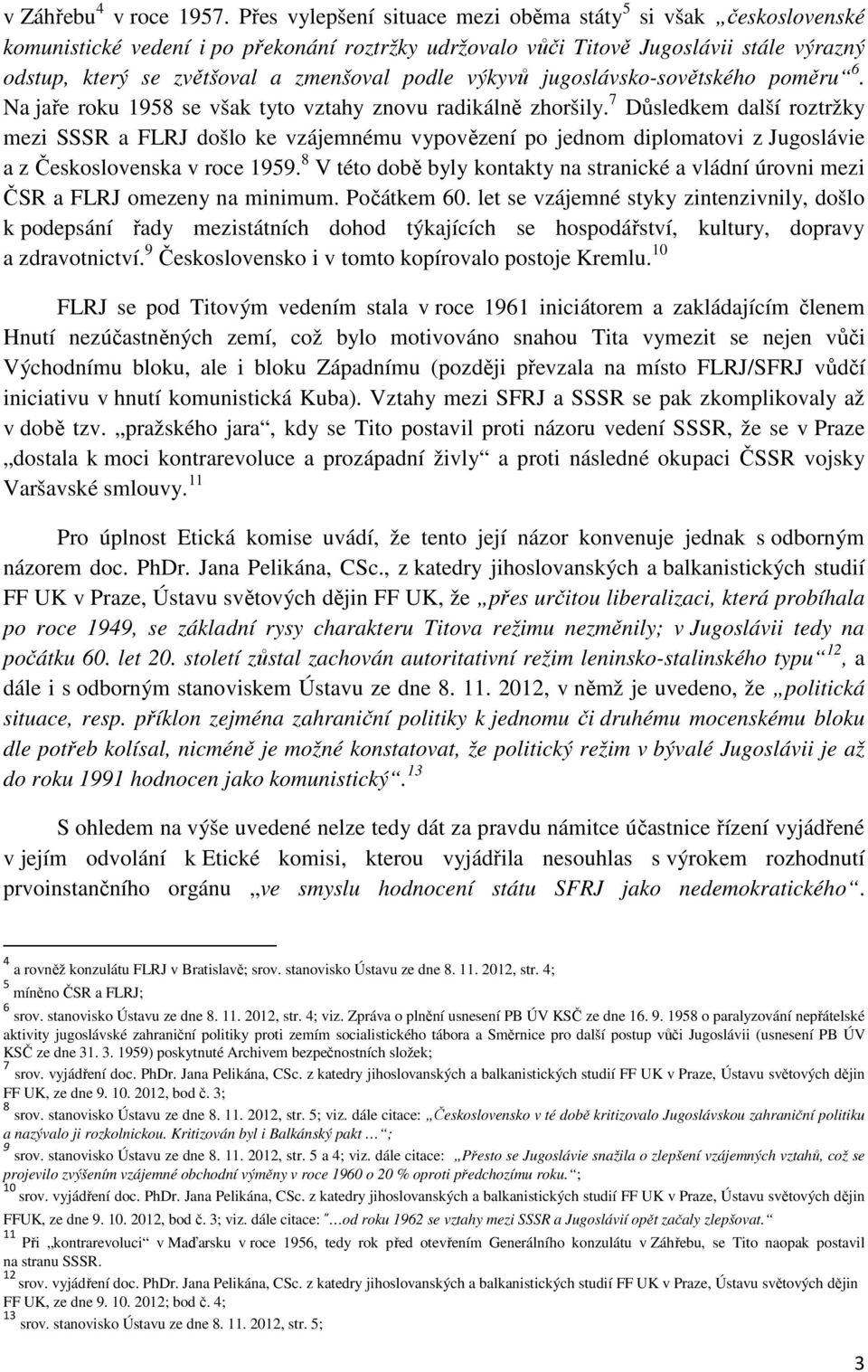 podle výkyvů jugoslávsko-sovětského poměru 6. Na jaře roku 1958 se však tyto vztahy znovu radikálně zhoršily.