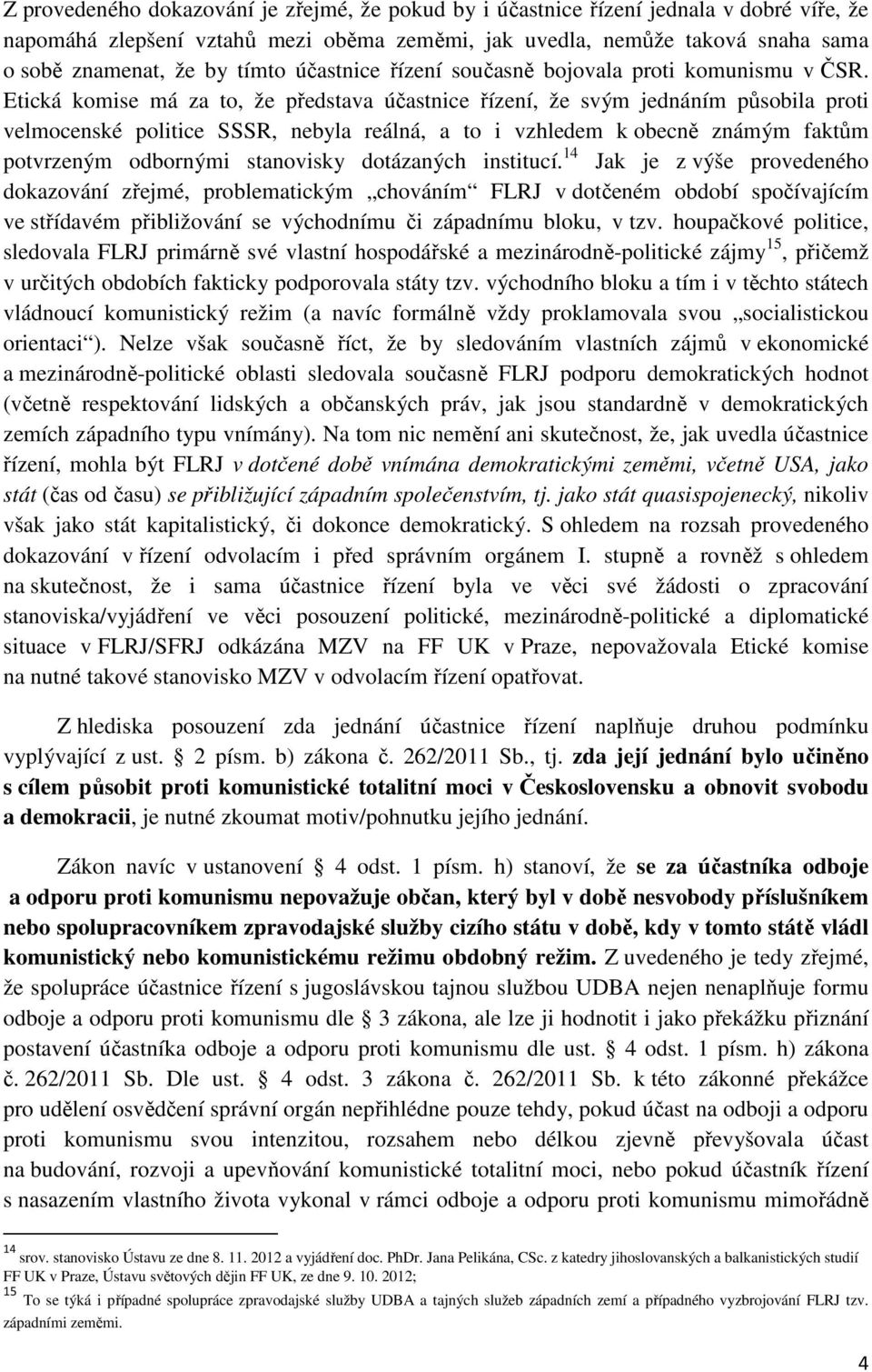 Etická komise má za to, že představa účastnice řízení, že svým jednáním působila proti velmocenské politice SSSR, nebyla reálná, a to i vzhledem k obecně známým faktům potvrzeným odbornými stanovisky