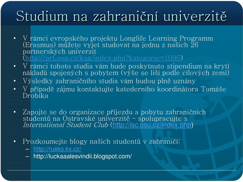 kategorie=1096) V rámci tohoto studia vám bude poskytnuto stipendium na krytí nákladů spojených s pobytem (výše se liší podle cílových zemí) Výsledky zahraničního studia vám budou