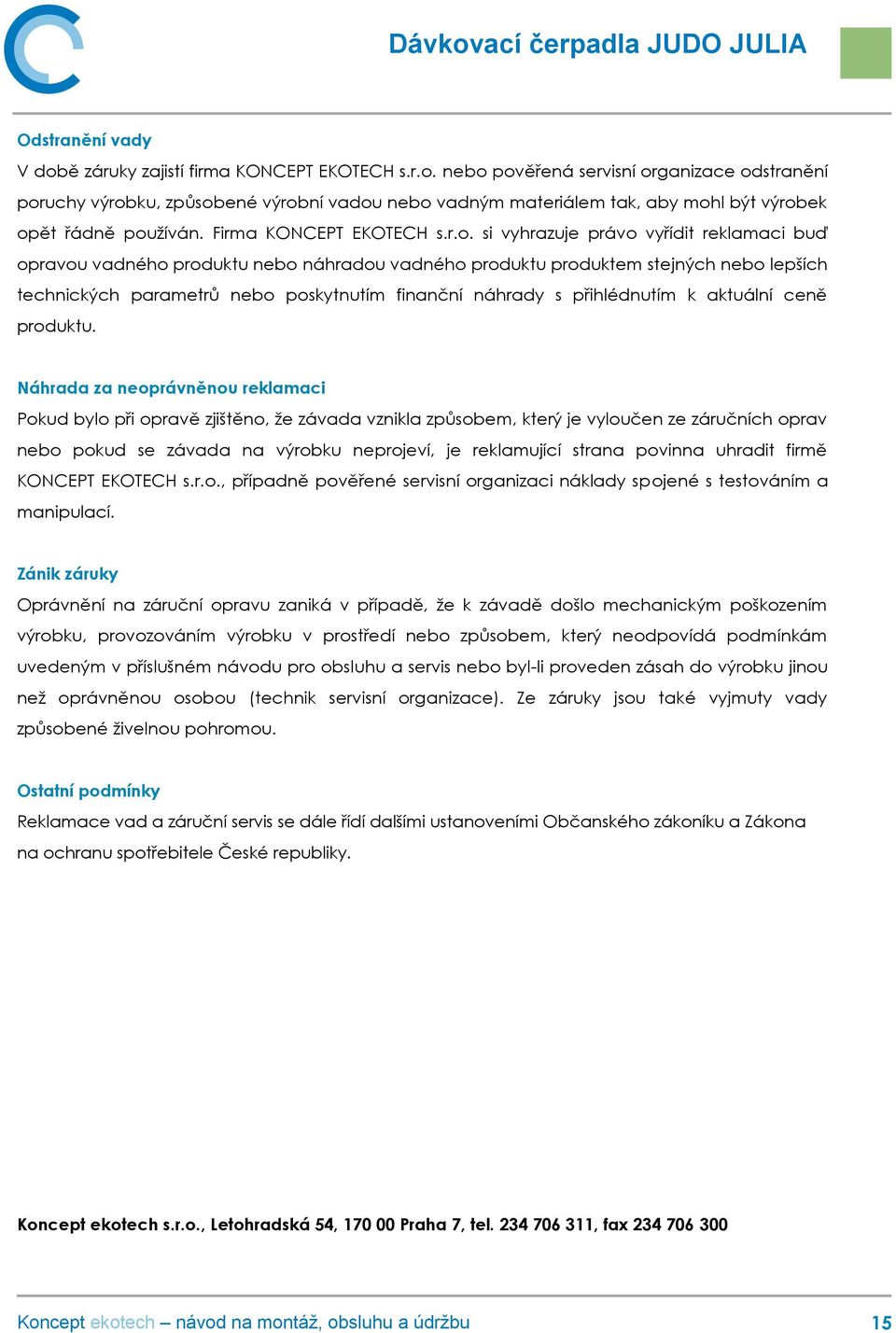 si vyhrazuje právo vyřídit reklamaci buď opravou vadného produktu nebo náhradou vadného produktu produktem stejných nebo lepších technických parametrů nebo poskytnutím finanční náhrady s přihlédnutím