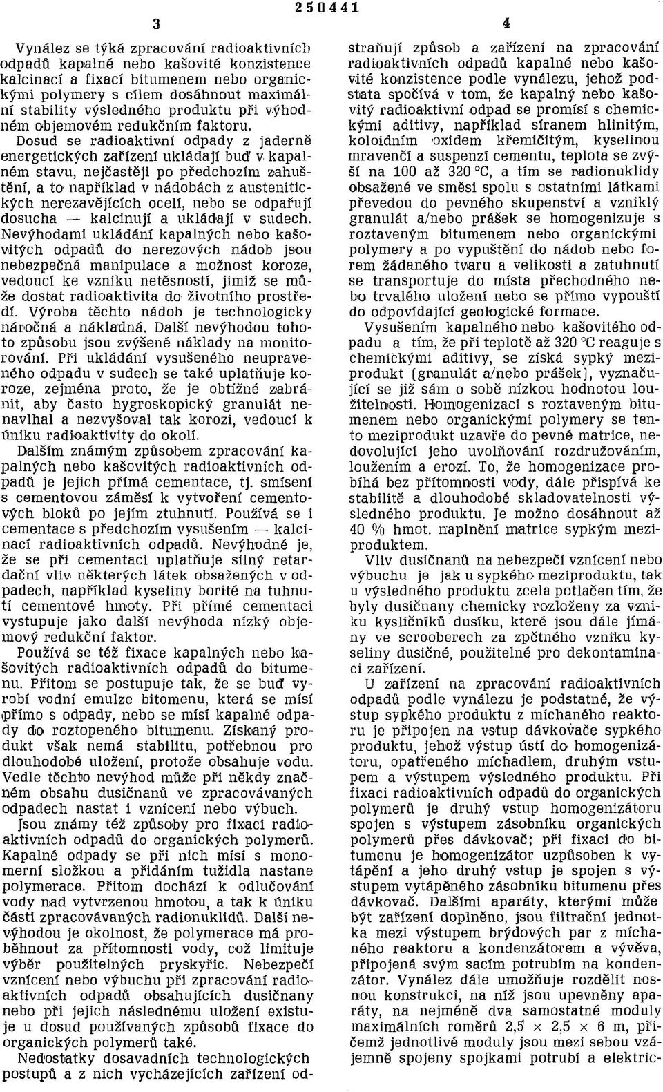 Dosud se radioaktivní odpady z jaderně energetických zařízení ukládají buď v kapalném stavu, nejčastěji po předchozím zahuštění, a to například v nádobách z austenitických nerezavějících ocelí, nebo