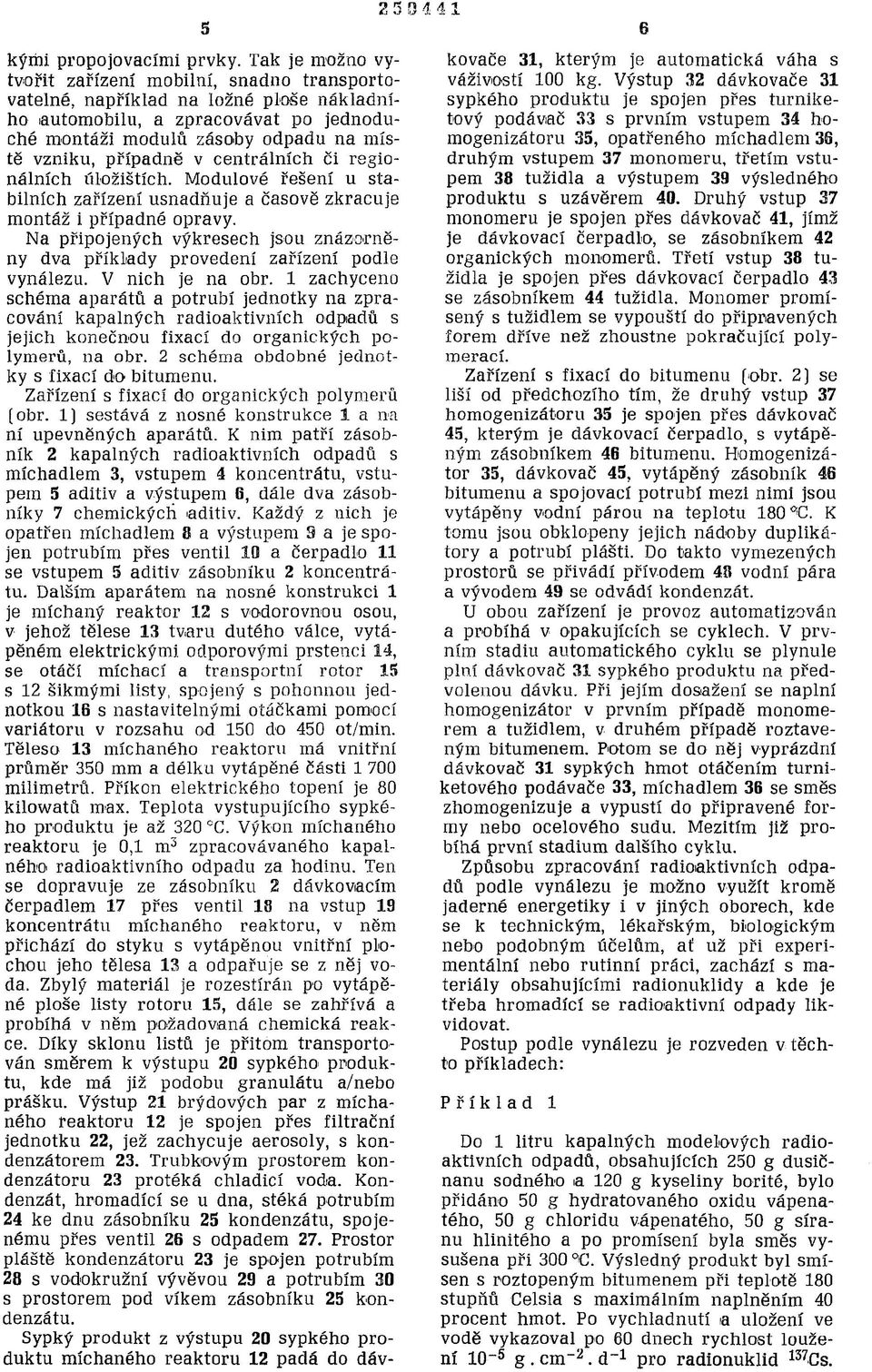 centrálních či regionálních úložištích. Modulové řešení u stabilních zařízení usnadňuje a časově zkracuje montáž i případné opravy.