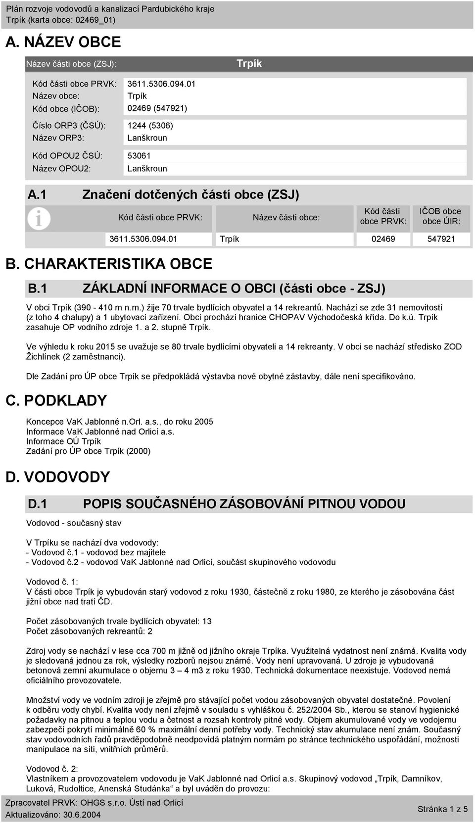 1 Značení dotčených částí obce (ZSJ) Kód části obce PRVK: Název části obce: Kód části obce PRVK: IČOB obce obce ÚIR: B. CHARAKTERISTIKA OBCE B.