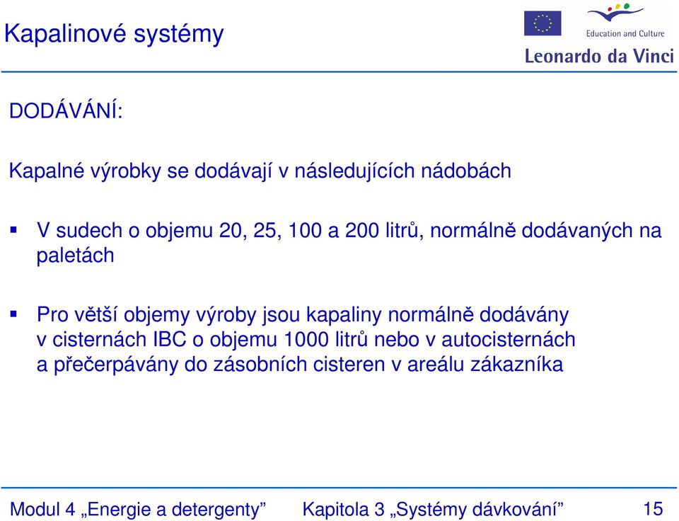 kapaliny normálně dodávány v cisternách IBC o objemu 1000 litrů nebo v autocisternách a