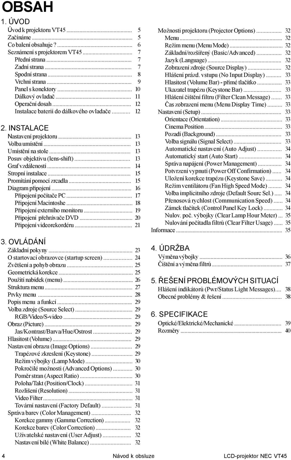 .. 13 Posuv objektivu (lens-shift)... 13 Graf vzdáleností... 14 Stropní instalace... 15 Promítání pomocí zrcadla... 15 Diagram připojení... 16 Připojení počítače PC... 17 Připojení Macintoshe.