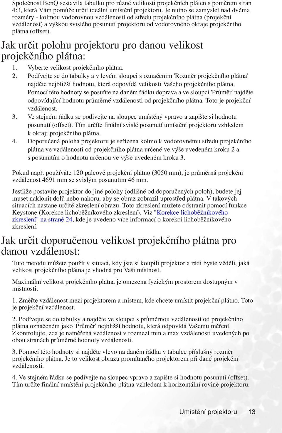 plátna (offset). Jak určit polohu projektoru pro danou velikost projekčního plátna: 1. Vyberte velikost projekčního plátna. 2.