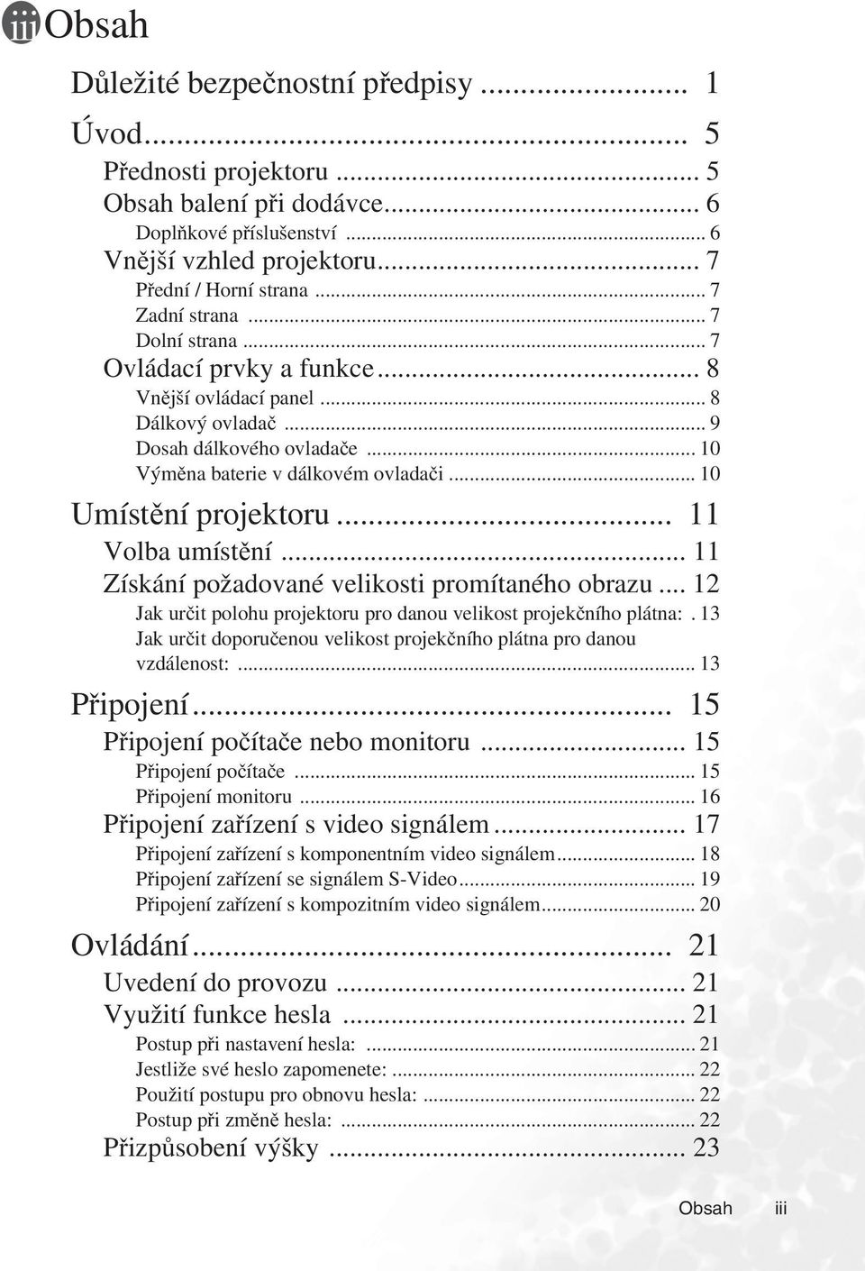 .. 10 Umístění projektoru... 11 Volba umístění... 11 Získání požadované velikosti promítaného obrazu... 12 Jak určit polohu projektoru pro danou velikost projekčního plátna:.