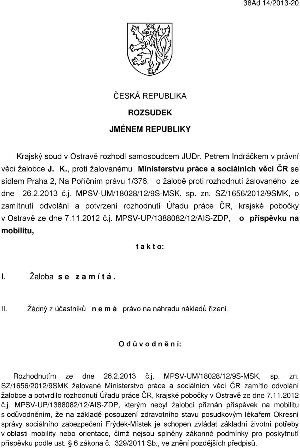 , proti žalovanému Ministerstvu práce a sociálních věcí ČR se sídlem Praha 2, Na Poříčním právu 1/376, o žalobě proti rozhodnutí žalovaného ze dne 26.2.2013 č.j. MPSV-UM/18028/12/9S-MSK, sp. zn.