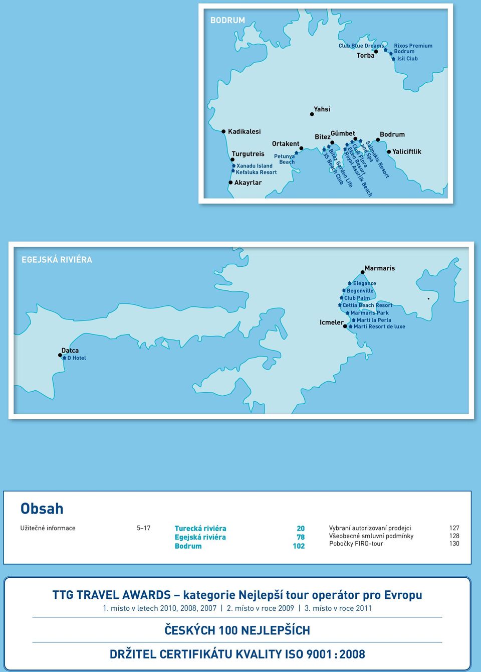 Marti Resort de luxe Datca D Hotel Obsah Užitečné informace 5 17 Turecká riviéra 20 Egejská riviéra 78 Bodrum 102 Vybraní autorizovaní prodejci 127 Všeobecné smluvní podmínky 128 Pobočky FIRO-tour