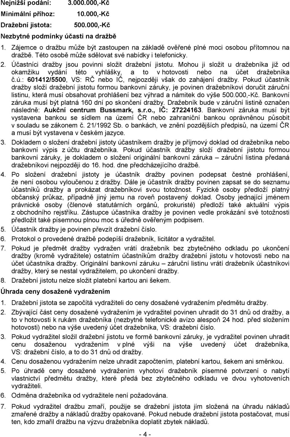 Účastníci dražby jsou povinni složit dražební jistotu. Mohou ji složit u dražebníka již od okamžiku vydání této vyhlášky, a to v hotovosti nebo na úč
