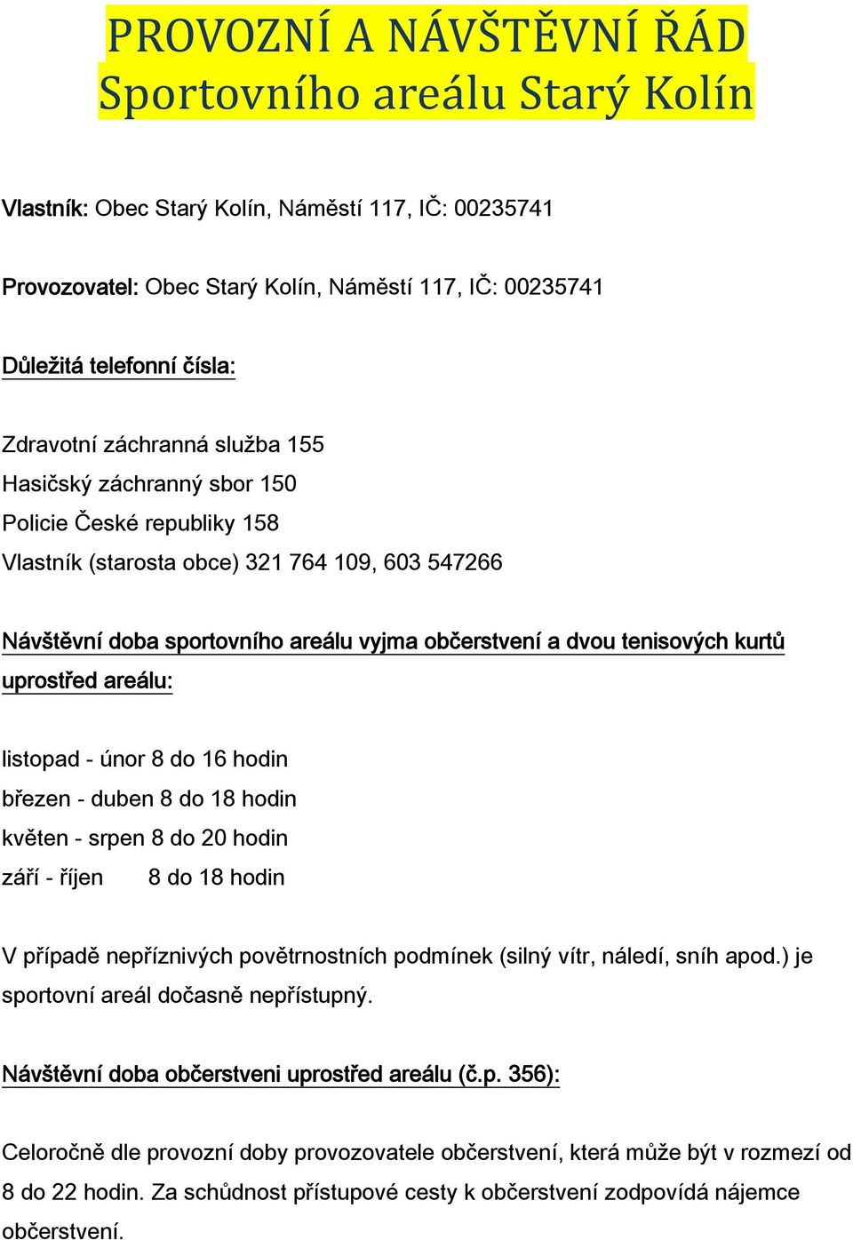 dvou tenisových kurtů uprostřed areálu: listopad - únor 8 do 16 hodin březen - duben 8 do 18 hodin květen - srpen 8 do 20 hodin září - říjen 8 do 18 hodin V případě nepříznivých povětrnostních