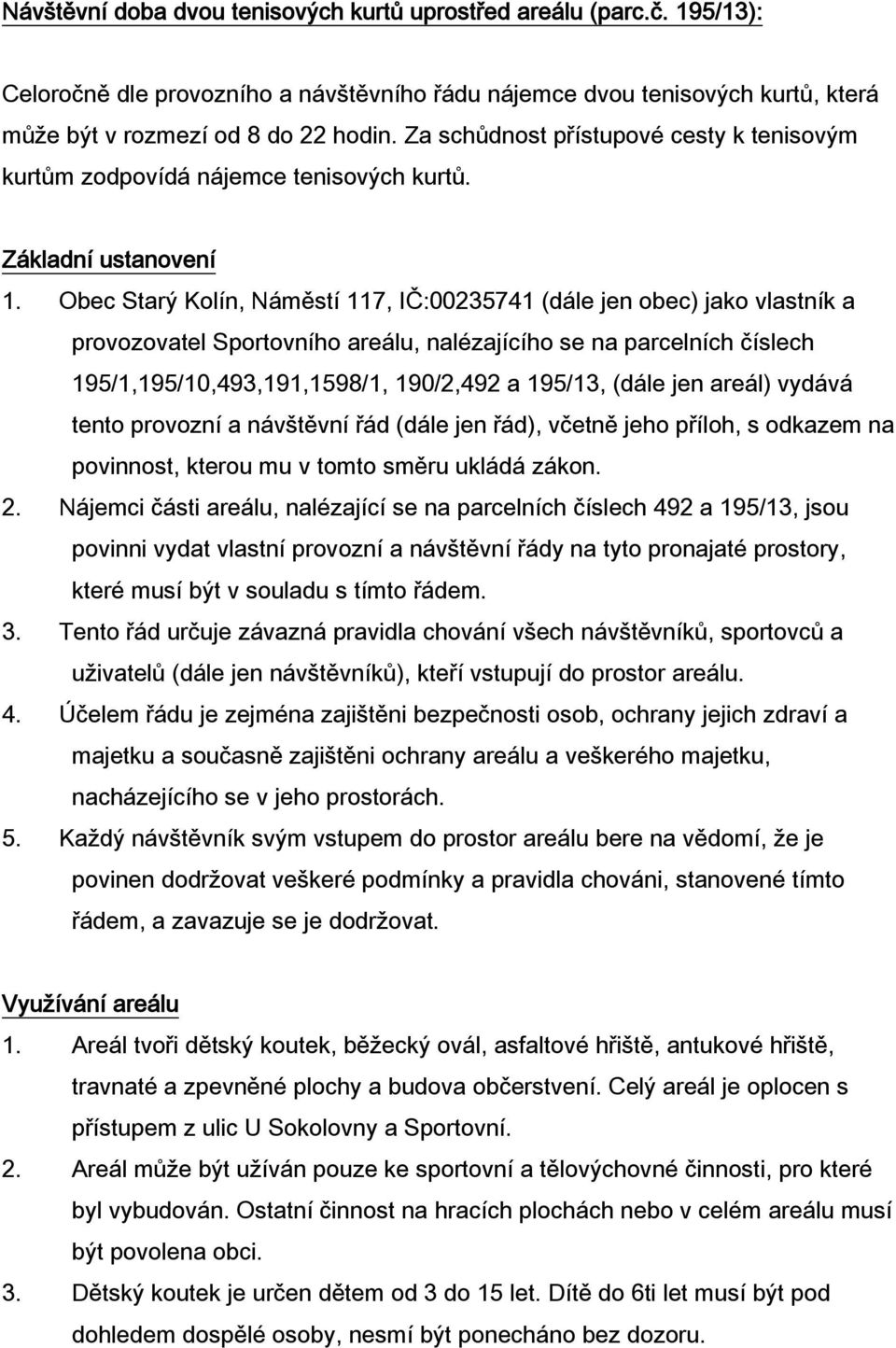 Obec Starý Kolín, Náměstí 117, IČ:00235741 (dále jen obec) jako vlastník a provozovatel Sportovního areálu, nalézajícího se na parcelních číslech 195/1,195/10,493,191,1598/1, 190/2,492 a 195/13,