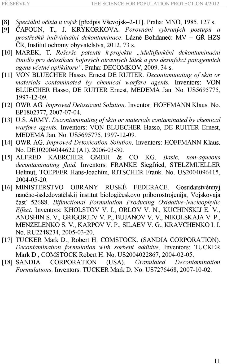 Rešerše patentů k projektu Multifunkční dekontaminační činidlo pro detoxikaci bojových otravných látek a pro dezinfekci patogenních agens včetně aplikátoru. Praha: DECOMKOV, 2009. 34 s.