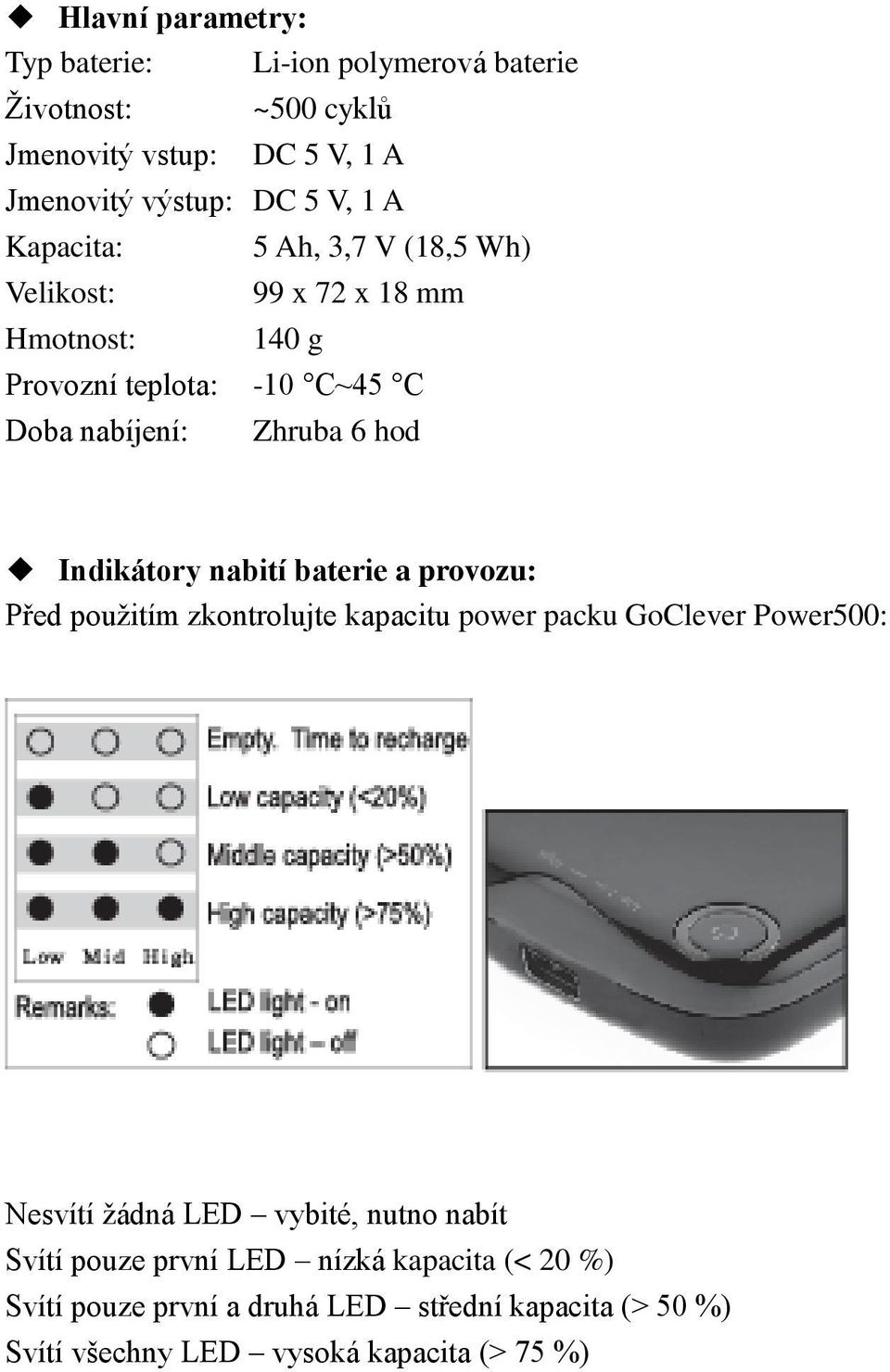 Indikátory nabití baterie a provozu: Před použitím zkontrolujte kapacitu power packu GoClever Power500: Nesvítí žádná LED vybité, nutno