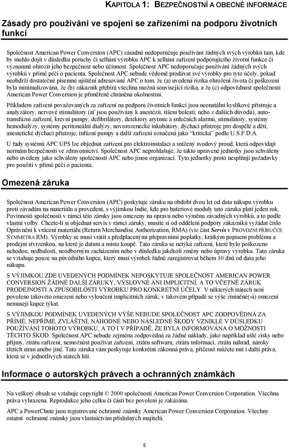 Společnost APC nedoporučuje používání žádných svých výrobků v přímé péči o pacienta.