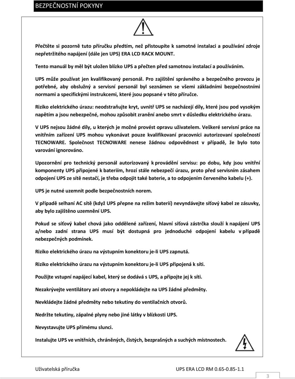Pro zajištění správného a bezpečného provozu je potřebné, aby obslužný a servisní personál byl seznámen se všemi základními bezpečnostními normami a specifickými instrukcemi, které jsou popsané v