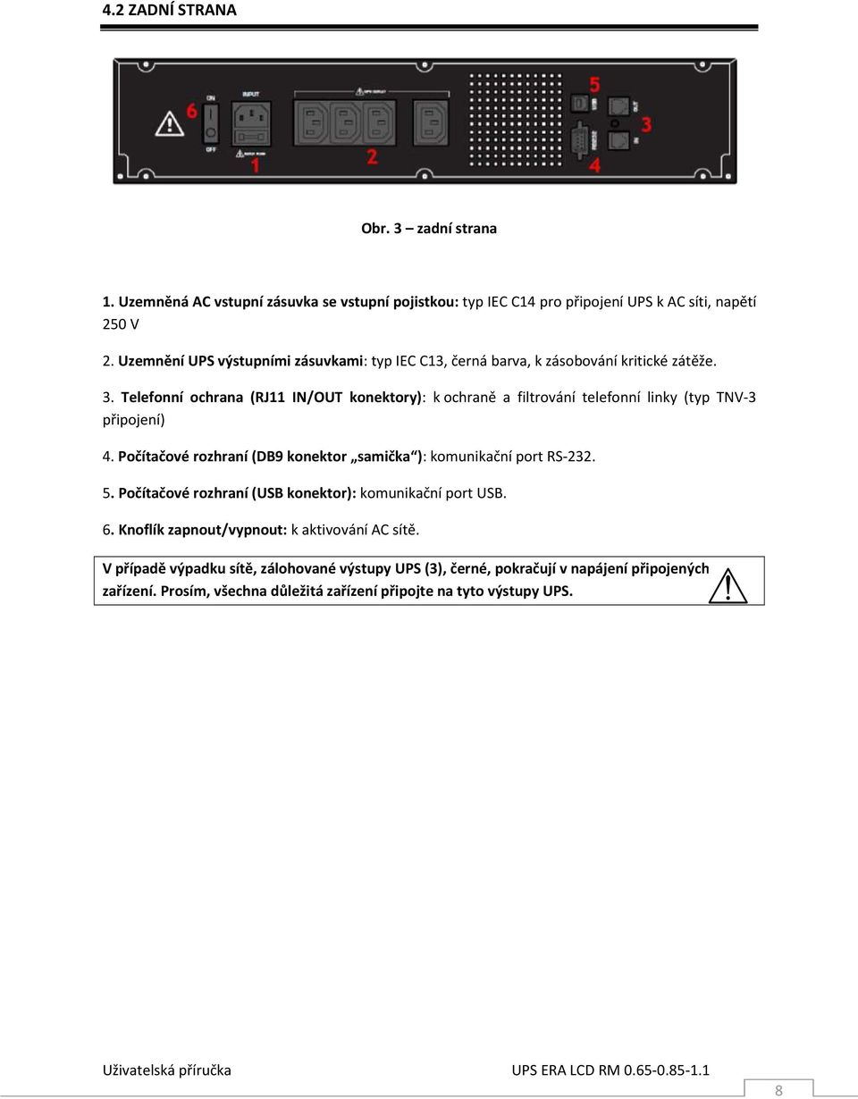 Telefonní ochrana (RJ11 IN/OUT konektory): k ochraně a filtrování telefonní linky (typ TNV-3 připojení) 4.