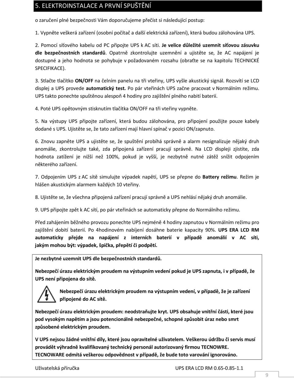 Je velice důležité uzemnit síťovou zásuvku dle bezpečnostních standardů.