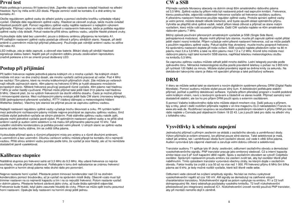 Otáčejte dále regulátorem zpětné vazby. Hlasitost se zároveň zvyšuje, takže musíte ovladač hlasitosti pootočit zpět. Pomocí regulátoru zpětné vazby najděte nastavení s nejlepším výkonem přijímače.
