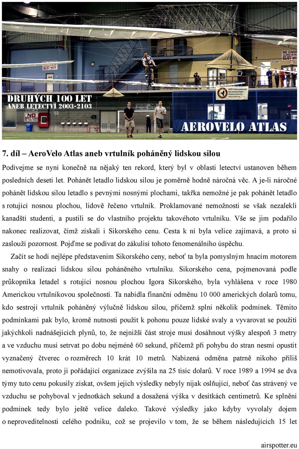 A je-li náročné pohánět lidskou silou letadlo s pevnými nosnými plochami, takřka nemožné je pak pohánět letadlo s rotující nosnou plochou, lidově řečeno vrtulník.