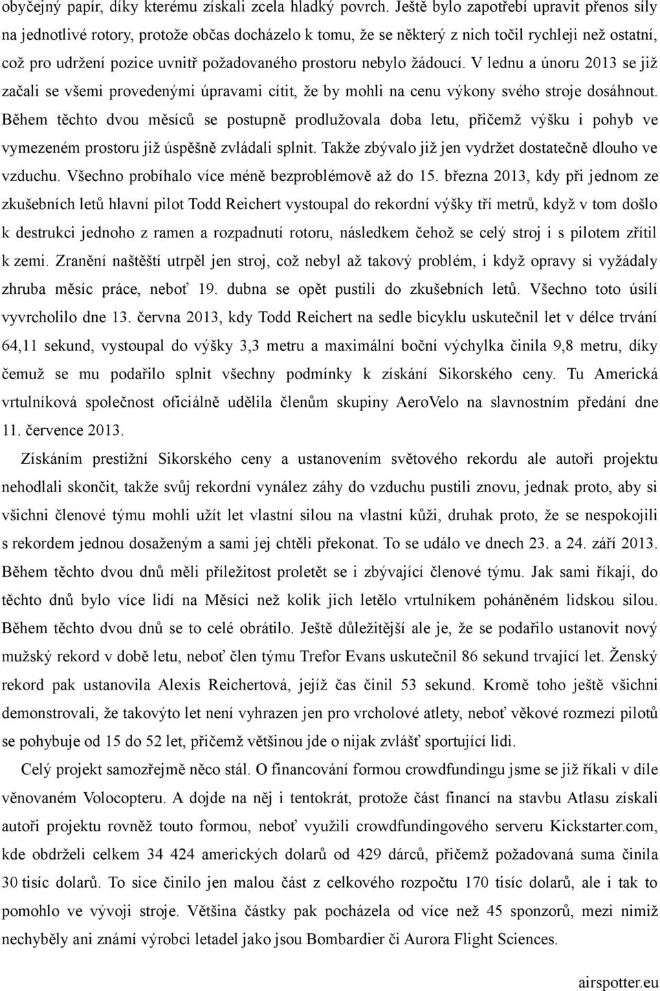 nebylo žádoucí. V lednu a únoru 2013 se již začali se všemi provedenými úpravami cítit, že by mohli na cenu výkony svého stroje dosáhnout.