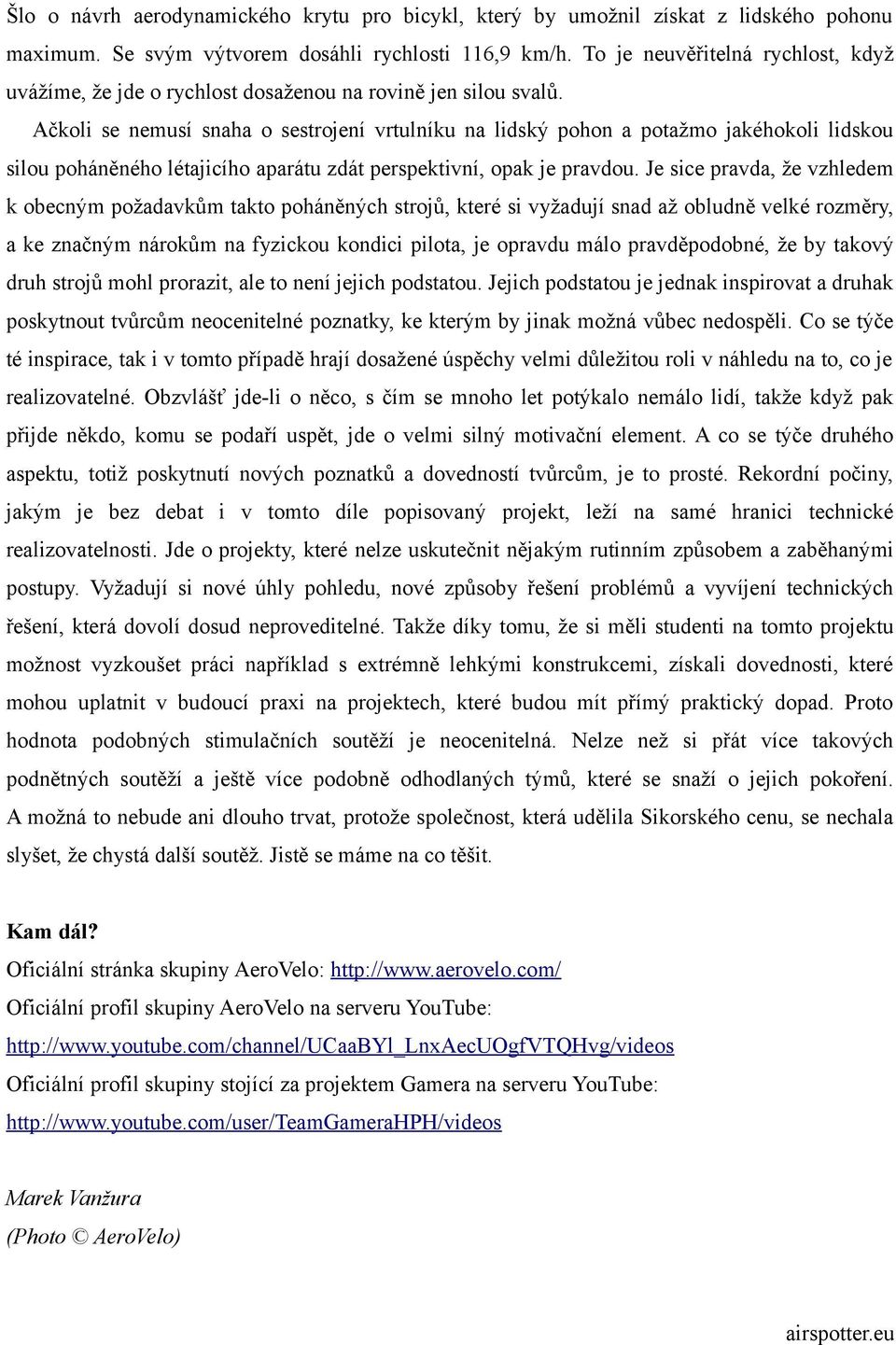 Ačkoli se nemusí snaha o sestrojení vrtulníku na lidský pohon a potažmo jakéhokoli lidskou silou poháněného létajicího aparátu zdát perspektivní, opak je pravdou.