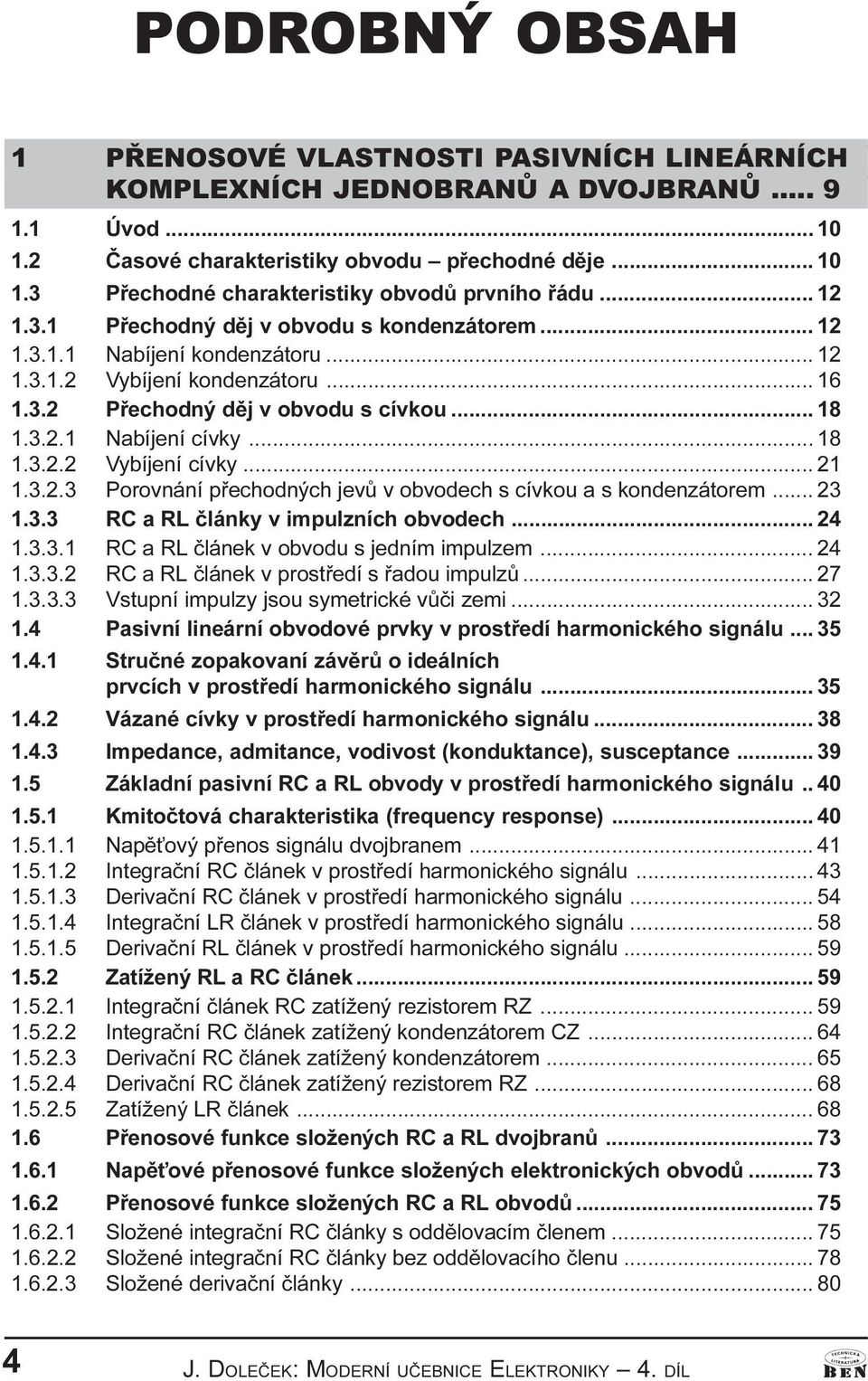 .. 18 1.3.2.2 Vybíjení cívky... 21 1.3.2.3 Porovnání pøechodných jevù v obvodech s cívkou a s kondenzátorem... 23 1.3.3 RC a RL èlánky v impulzních obvodech... 24 1.3.3.1 RC a RL èlánek v obvodu s jedním impulzem.