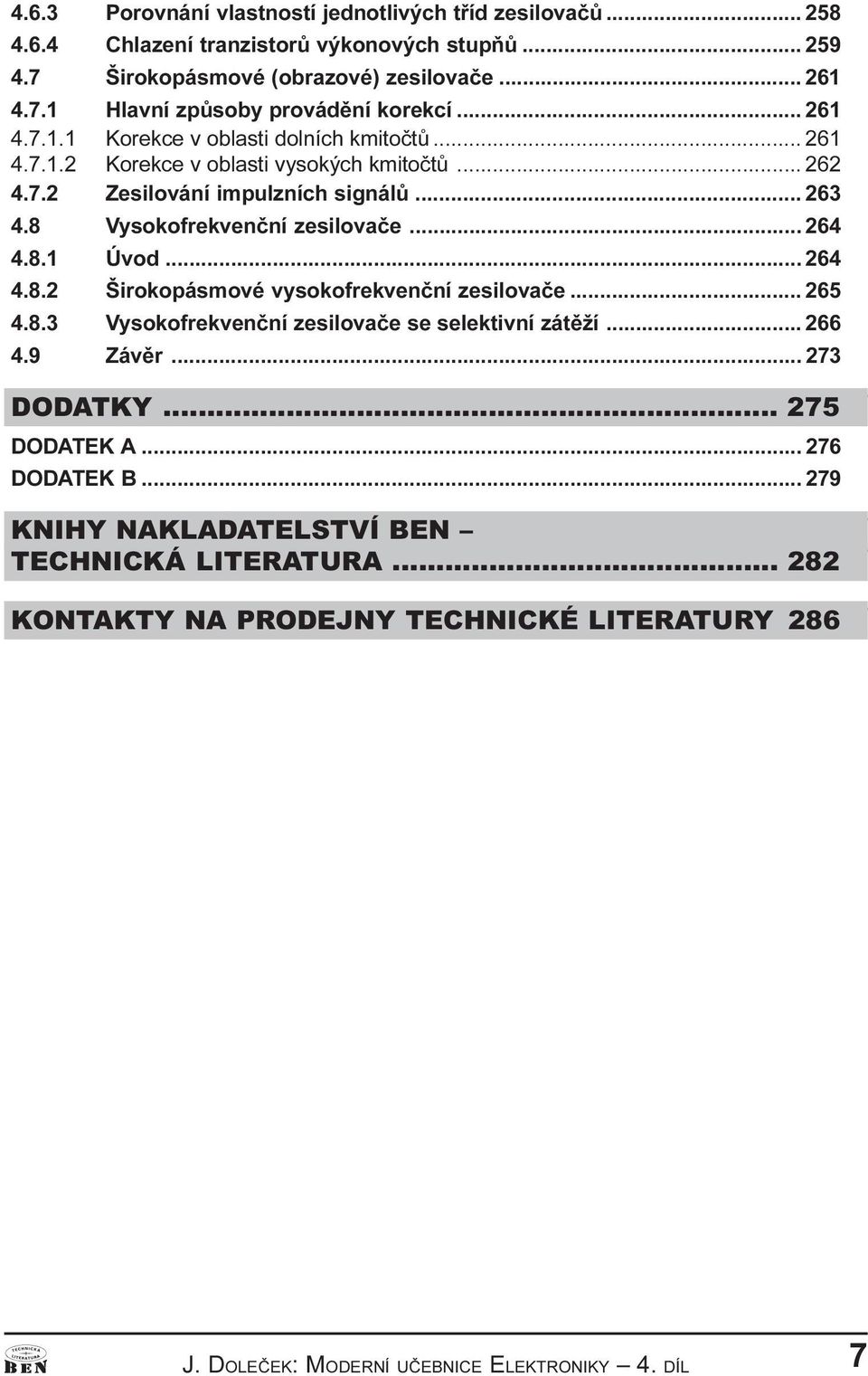 .. 264 4.8.1 Úvod... 264 4.8.2 Širokopásmové vysokofrekvenèní zesilovaèe... 265 4.8.3 Vysokofrekvenèní zesilovaèe se selektivní zátìží... 266 4.9 Závìr... 273 DODATKY... 275 DODATEK A.